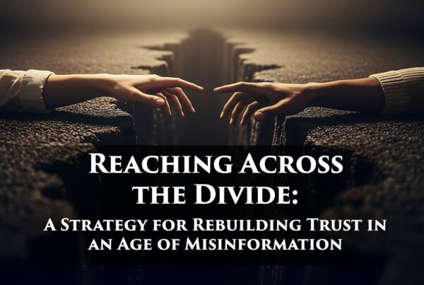 Reaching Across the Divide: A Strategy for Rebuilding Trust in an Age of Misinformation